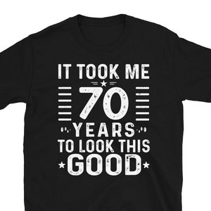 Custom Age Shirt! It Took Me 70 Years To Look This Good Funny 70 Years Old T-Shirt, 70th Birthday Shirt, Born in 1954 Gift Vintage TShirt