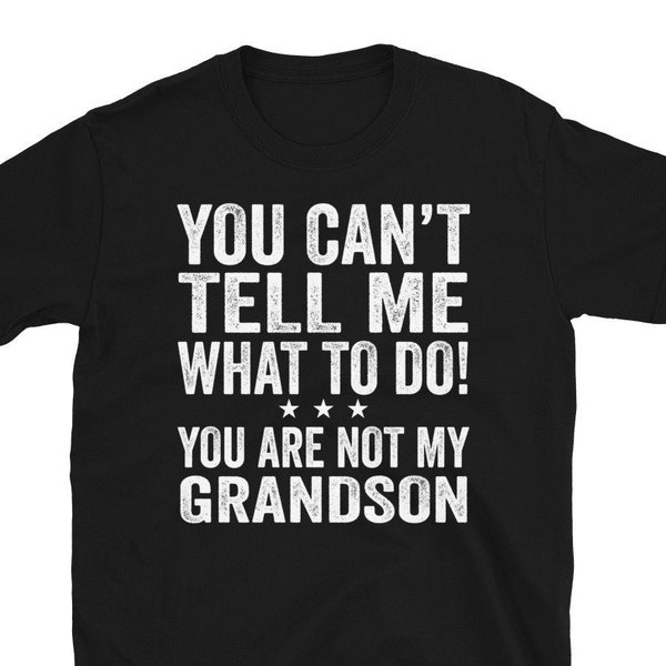 You Can't Tell Me What To Do You're Not My Grandson, Grandson T-shirt, Grandpa Shirt, Grandma Shirt, Funny Womens T-shirt, Funny Mens Shirt