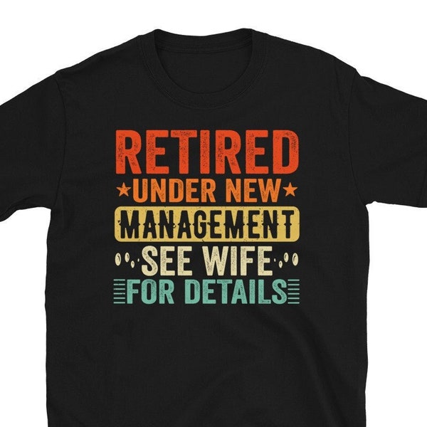 Retired Under New Management See Wife For Details, Funny Retirement Gifts For Him,Retirement Shirts For Men, Vintage Style Retired Grandpa