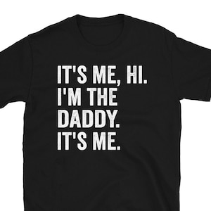 It&#39;s Me Hi I&#39;m The Daddy It&#39;s Me Shirt