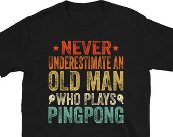 Never Underestimate An old Man Who Plays Ping Pong, Funny Table Tennis Shirt, Ping Pong Player Gift, Father's Day Gift