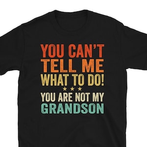 You Can&#39;t Tell Me What To Do You&#39;re Not My Grandson Shirt, Gift from Grandson, Grandpa Shirt, Grandson to Grandma, Gift for Grandpa, Grandma
