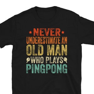 Never Underestimate An old Man Who Plays Ping Pong, Funny Table Tennis Shirt, Ping Pong Player Gift, Father's Day Gift