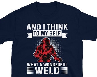 Camiseta de soldadura / Y pienso para mí mismo qué maravillosa camiseta de soldador de soldadura de soldadura / Refranes divertidos de soldadura / Regalo de cumpleaños de soldadura