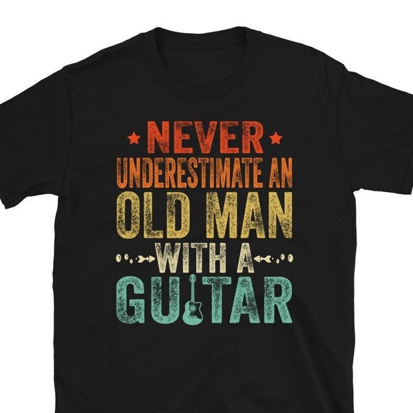 Never Underestimate An Old Man With a Guitar T Shirt, Dad Guitar Player Gift, Gift Shirt For Guitarist, Gift for Guitar Lovers T-shirt