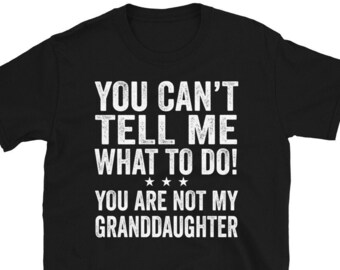 You Can't Tell Me What To Do You're Not My Granddaughter Shirt, Vintage Funny T-Shirt, Grandpa Shirt, Grandma Shirt