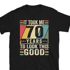 70th Birthday Shirt, 70th Birthday Gift, It Took Me 70 Years To Look This Good Shirt, 70th Birthday Tee Shirts, Custom 70th Birthday Tshirt image 1