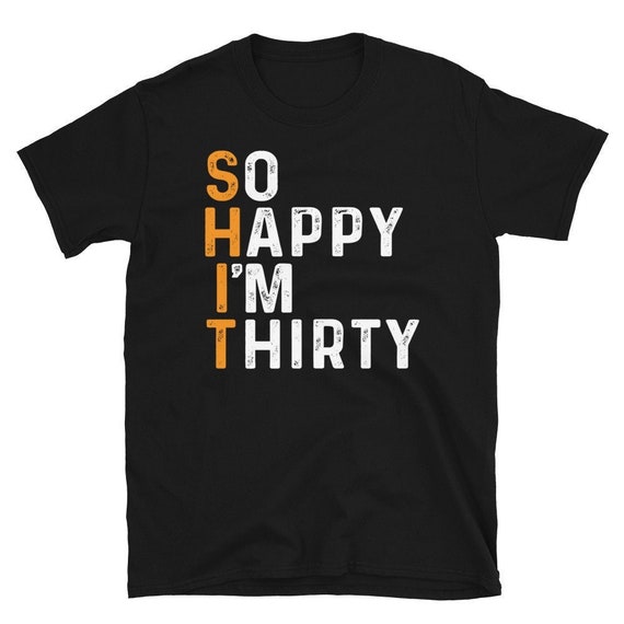 So Happy Im Thirty 30th Birthday Party 30 Years Old Shirt Born In 1995 Gift 30th Birthday Shirt So Happy I'm 30 Gift