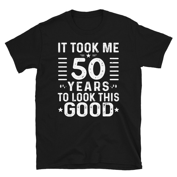 50th Birthday Gift - It Took Me 50 Years To Look This Good 50th Birthday Gift - It Took Me 50 Years To Look This Good