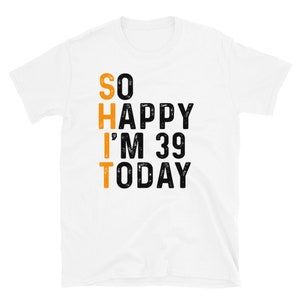 So Happy Im 39 Today 39th Birthday Party 39 Years Old Shirt - Etsy