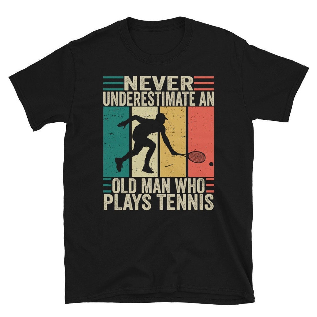 Tennis Shirt, Tennis Dad Shirt, Never Underestimate an Old Man Who