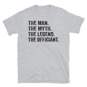May include: Gray t-shirt with the text "The Man. The Myth. The Legend. The Officiant."
