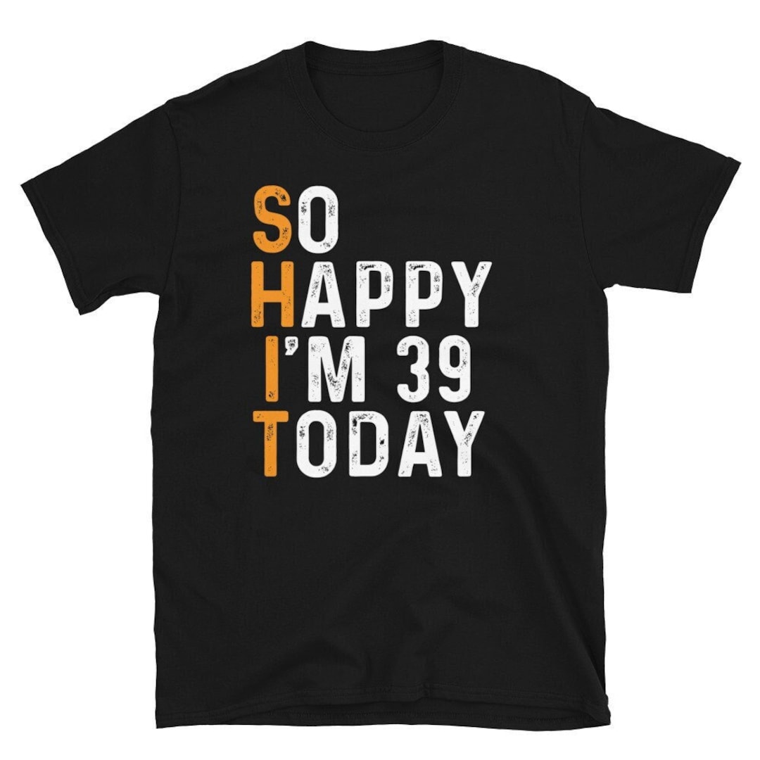 So Happy Im 39 Today 39th Birthday Party 39 Years Old Shirt - Etsy