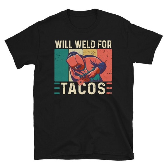 Will Weld For Tacos Funny Welder Welding Welders Gift T-Shirt Will Weld For Tacos Funny Welder Welding Welders Gift T-Shirt