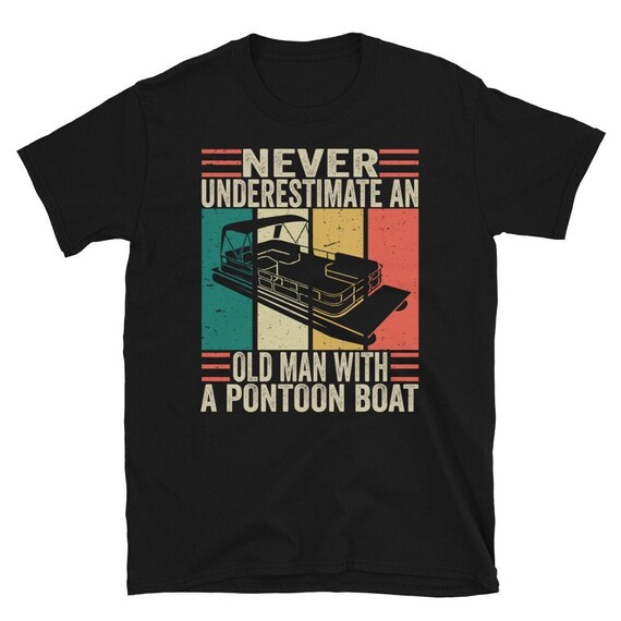 Funny Vintage Pontoon Boat Shirt, Never Underestimate An Old Man With a Pontoon Boat T-shirt