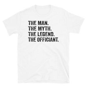 May include: White t-shirt with black text that reads "The Man. The Myth. The Legend. The Officiant."