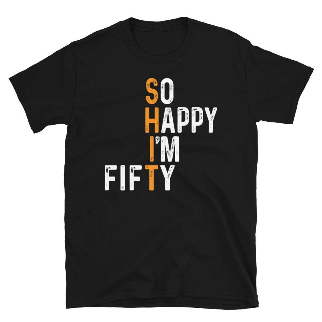 So Happy I m Fifty 50th Birthday Shirt 50th Birthday Etsy