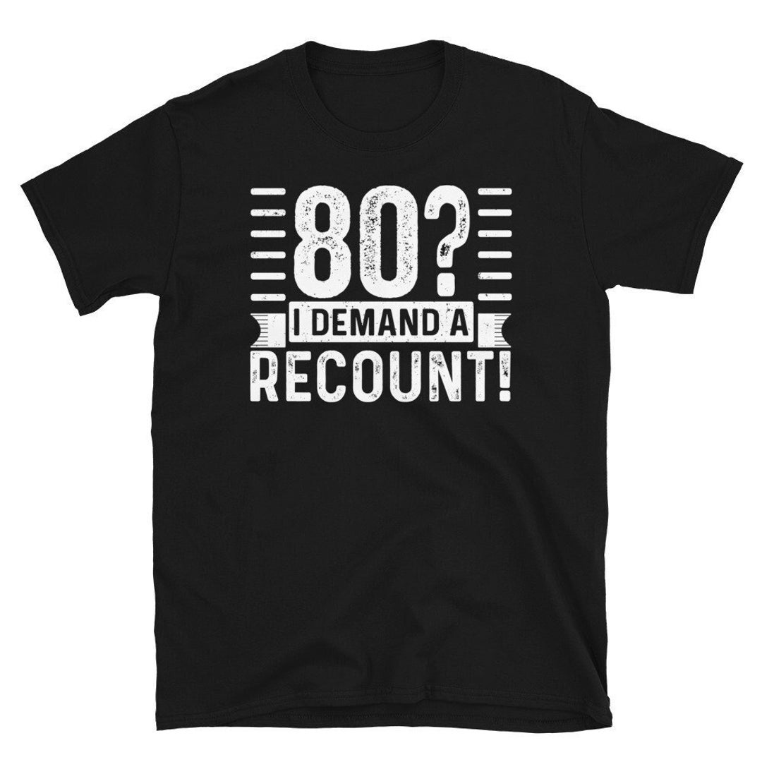 Funny 80th Birthday Tshirts 80 I Demand a Recount 80th Birthday Party