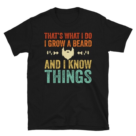 That's What I Do I Grow A Beard And I Know Things - Gift Tee That's What I Do I Grow A Beard And I Know Things - Gift Tee