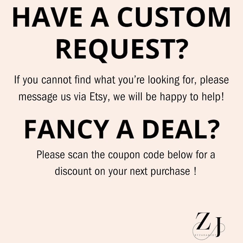 May include: Text on a light peach background reads "HAVE A CUSTOM REQUEST?" and "FANCY A DEAL?". The text encourages customers to message via Etsy for custom requests and to scan a coupon code for a discount.