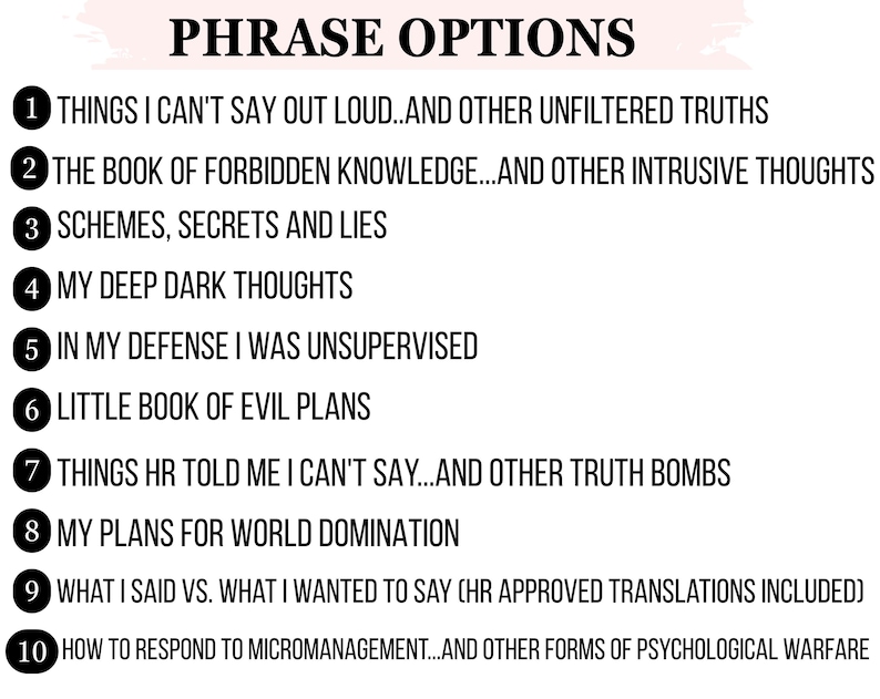 May include: A white background with black text listing ten "Phrase Options." The phrases include: "Things I Can't Say Out Loud," "Schemes, Secrets and Lies," "My Deep Dark Thoughts," and "Little Book of Evil Plans."
