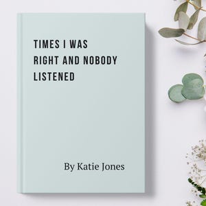 K&ouml;nnte beinhalten: Ein hellblaues Buch mit dem Titel "Times I Was Right And Nobody Listened" von Katie Jones.