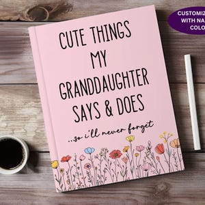 May include: Pink journal with the text "Cute things my granddaughter says & does...so I'll never forget" and a floral design. The journal is customizable with a name and color.