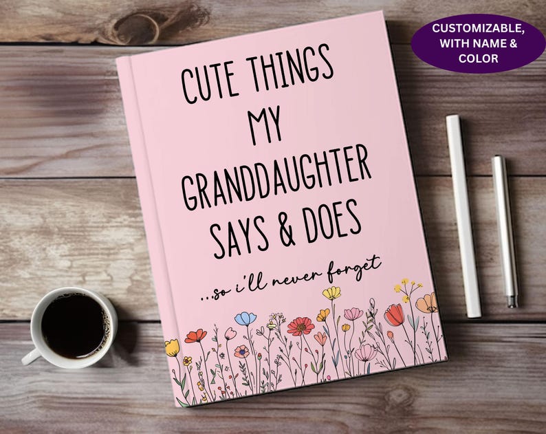 May include: Pink journal with the text "Cute things my granddaughter says & does...so I'll never forget" and a floral design. The journal is customizable with a name and color.