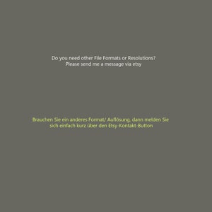 May include: Text on a gray background that reads: "Do you need other File Formats or Resolutions? Please send me a message via etsy. Brauchen Sie ein anderes Format/ Aufl&ouml;sung, dann melden Sie sich einfach kurz &uuml;ber den Etsy-Kontakt-Button."