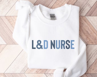 Labor and Delivery Nurse Sweatshirt, Nursing School Graduate Pullover, Nurse Appreciation Sweatshirt, Nurse Gift, L&D Nurse Pullover