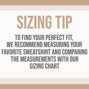May include: A beige and white graphic with the text "SIZING TIP" in a brown font. The text below advises measuring a favorite sweatshirt and comparing measurements with a sizing chart to find the perfect fit.