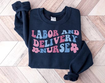 Labor and Delivery Nurse Sweatshirt, L&D Nurse Shirt, Labor And Delivery Nurse Crewneck, RN Gift, Nursing School Grad, LD Nurse gifts