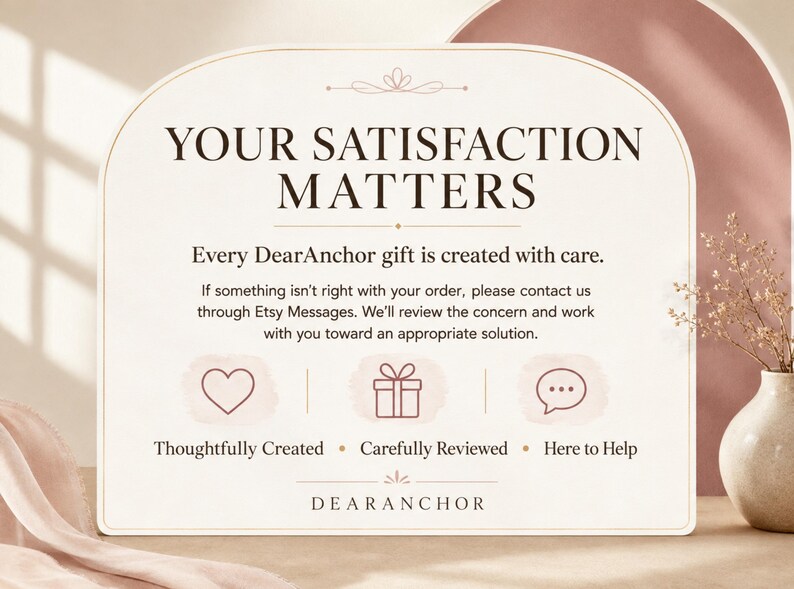 Op de afbeelding: Een boogvormig bord met een cr&egrave;mekleurige achtergrond en donkerbruine tekst: YOUR SATISFACTION MATTERS. Every DearAnchor gift is created with care. If something isn't right with your order, please contact us through Etsy Messages. Thoughtfully Created, Carefully Reviewed, Here to Help.