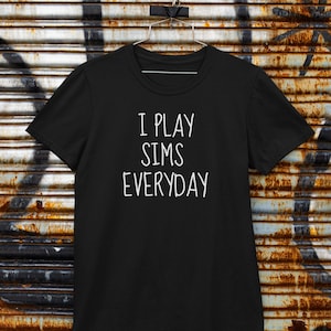 The Sims | I Play Sims Everyday T-Shirt | Funny Gaming T-Shirt | Black Unisex T-Shirt | Perfect Gift for Gamers and Sims Fans