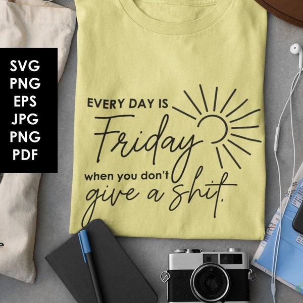Digital - Every Day is Friday When You Don't Give A Shit, SVG, witty tshirt svg, svg for shirts, funny svg, snarky shirt, witty svg