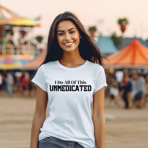 Funny Mom Tshirt for Busy Mom for Mothers Day Gift for Mom Gift Sarcastic Tee for Mom, I Do All This Unmedicated
