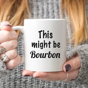 Might Be Bourbon Funny Coffee Mug with Quote, Funny Mug Gift, Bourbon Gift, Bourbon Coffee Mug, Liquor Funny Gift, Mugs with Sayings