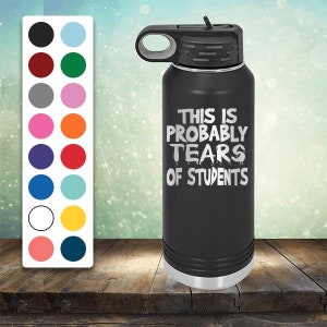 This is Probably Tears of Students - Funny 32 oz Engraved Water Bottle with Straw - Teachers Gift for Women - Professor Birthday Gifts Bday