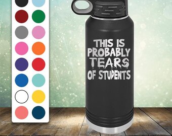 This is Probably Tears of Students - Funny 32 oz Engraved Water Bottle with Straw - Teachers Gift for Women - Professor Birthday Gifts Bday