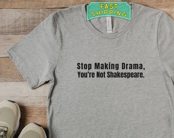 Stop Making Drama You're Not Shakespeare Funny Super Cool Best Gift Top ...