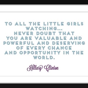 Hillary Clinton - Never Doubt that Girls Are Valuable Quote - Unframed Print