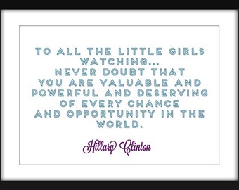 Hillary Clinton - Never Doubt that Girls Are Valuable Quote - Unframed Print