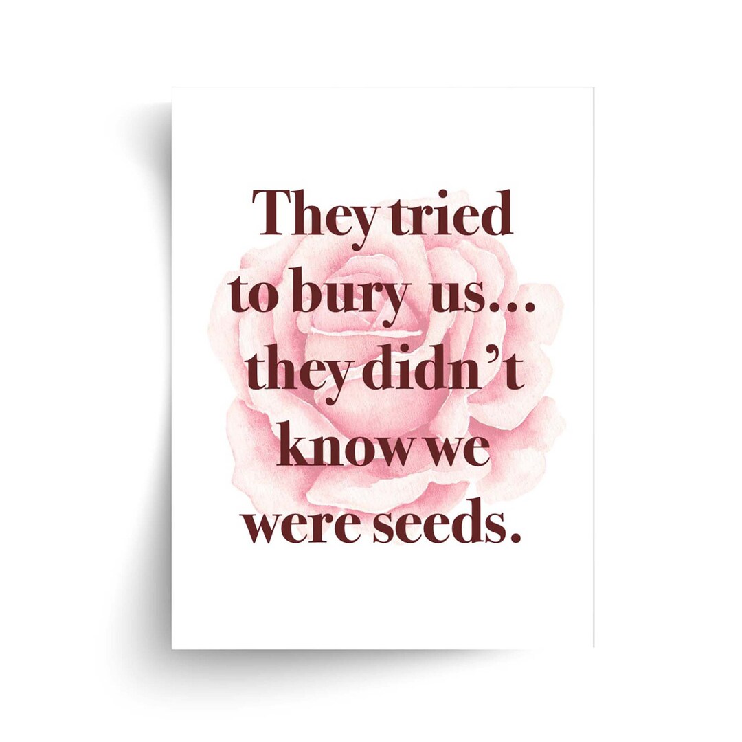 They Tried to Bury Us, They Didn't Know We Were Seeds Unframed Print