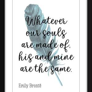 Emily Bronte - Whatever Our Souls Are Made Of - Unframed Literary Print