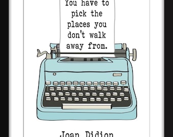 You Have to Pick the Places You Don't Walk Away From - Unframed Joan Didion Print
