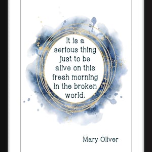 Mary Oliver - It Is A Serious Thing Just to be Alive Quote - Unframed Print