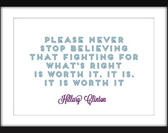 Hillary Clinton - It's Worth It Quote - Unframed Print