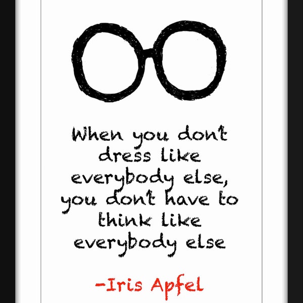 When You Don't Dress Like Everybody Else, You Don't Have To Think Like Everybody Else Quote - Unframed Iris Apfel Print