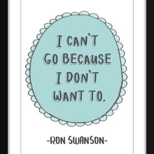 I Can&#39;t Go Because I Don&#39;t Want To - Ron Swanson Quote - Unframed Parks and Rec Print