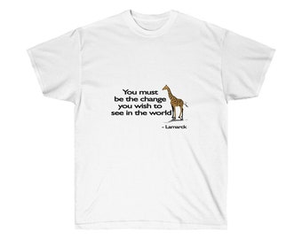 You must be the change you wish to see in the world - Lamarck. Unisex tee shirt - various colours